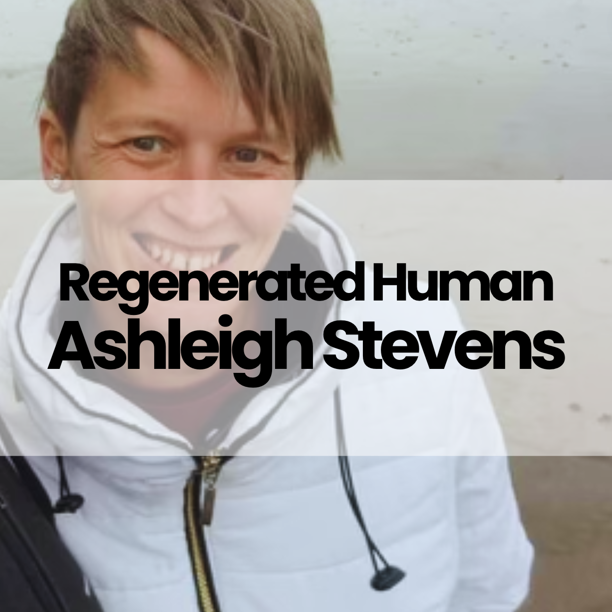 Regenerated Human: Ashleigh Stevens